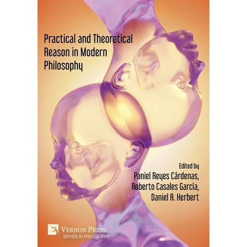 Practical and Theoretical Reason in Modern Philosophy