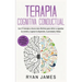 Terapia cognitiva conductual: Los 21 consejos y trucos más efectivos para volver a capacitar tu cerebro y superar la depresión, la ansiedad y fobias