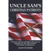 Uncle Sam's Christian Patriots: A personal, political, and Religious Discussion of September the 11th, War and Peace and Freedom and Oppression