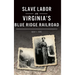 Slave Labor on Virginia's Blue Ridge Railroad
