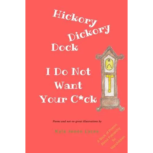 Hickory Dickory Dock I Do Not Want Your C*ck: A Book About Patriachy For Manchildren