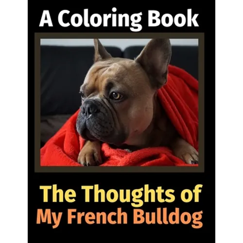 The Thoughts of My French Bulldog: A Coloring Book