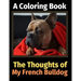 The Thoughts of My French Bulldog: A Coloring Book