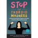 Stop the Thyroid Madness: A Patient Revolution Against Decades of Inferior Treatment