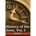 History of the Jews, Vol. I (in Six Volumes): From the Earliest Period to the Death of Simon the Maccabee (135 B.C.E)