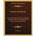 Fortunes and Dreams: A Practical Manual of Fortune Telling, Divination and the Interpretation of Dreams, Signs, and Omens
