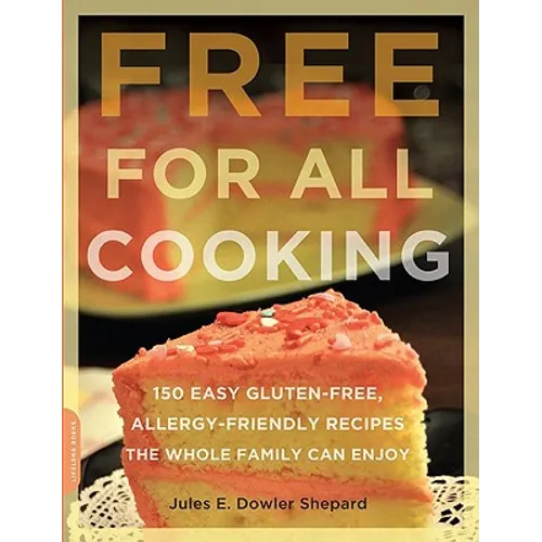 Free for All Cooking: 150 Easy Gluten-Free, Allergy-Friendly Recipes the Whole Family Can Enjoy