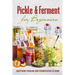 Pickle & Ferment for Beginners: Mastering Pickling and Fermentation at Home