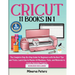 Cricut: 11 Books in 1 - The Complete Step-By-Step Guide for Beginners with the Best Tips and Tricks. Learn How to Master All Machines, Tools, and Mate