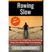 Rowing Slow: The Secret For Going Fast And Getting What You Want From Your Rowing