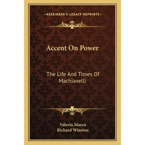 Accent On Power: The Life And Times Of Machiavelli