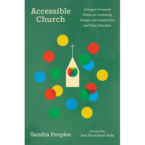 Accessible Church: A Gospel-Centered Vision for Including People with Disabilities and Their Families