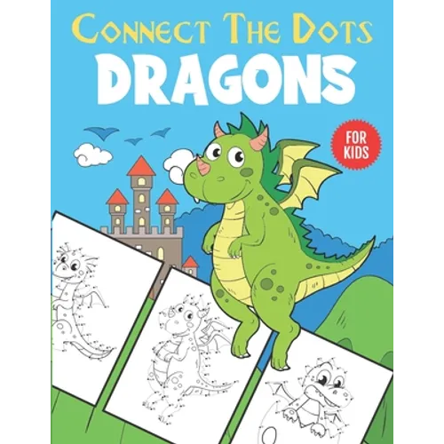 Dragons Connect The Dots For Kids: Unique Dot to Dot and Coloring Designs For Kids 4-8