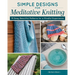 Simple Designs for Meditative Knitting: 19 Easy, Beautiful Patterns for a Mindful Experience