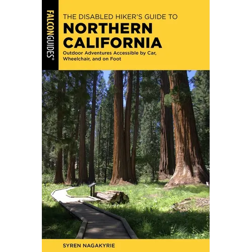 The Disabled Hiker's Guide to Northern California: Outdoor Adventures Accessible by Car, Wheelchair, and on Foot