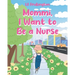 Mommi, I Want to Be a Nurse