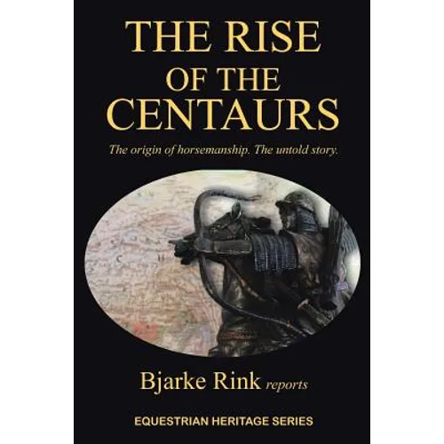 The Rise of the Centaurs: The Origin of Horsemanship. the Untold Story.