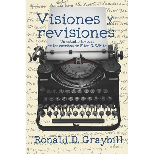 Visiones y revisiones: Una historia textual de los escritos de Ellen G. White