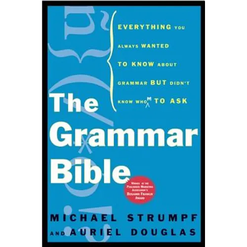 The Grammar Bible: Everything You Always Wanted to Know about Grammar But Didn't Know Whom to Ask