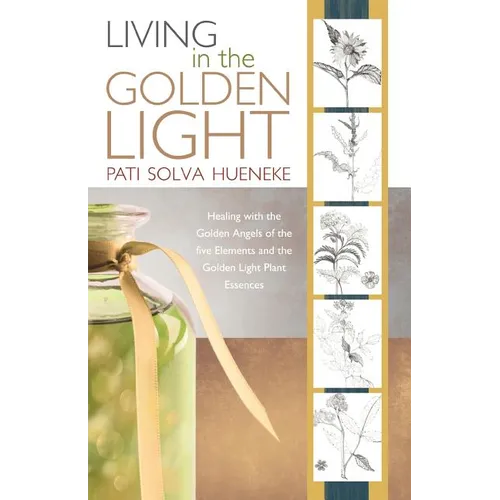 Living in the Golden Light: Healing with the Golden Angels of the Five Elements and the Golden Light Plant Essences.