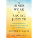 The Inner Work of Racial Justice: Healing Ourselves and Transforming Our Communities Through Mindfulness