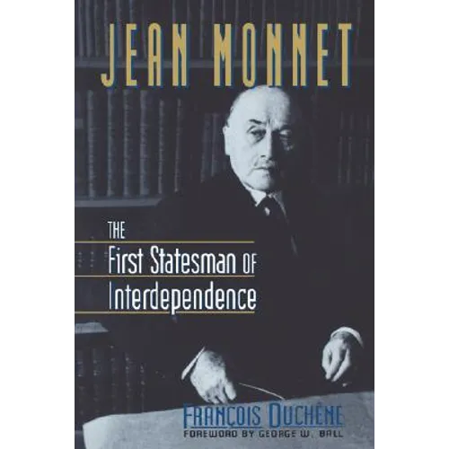 Jean Monnet: The First Statesman of Interdependence