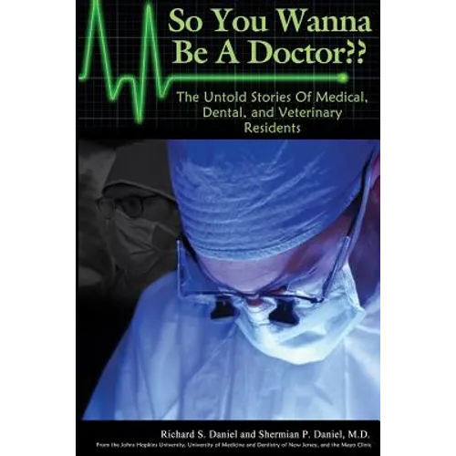 So You Wanna Be A Doctor: The Untold Stories of Medical, Dental, and Veterinary Residents
