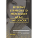 Effective strategies to make money as an influencer.: How to monetize your presence on social media.