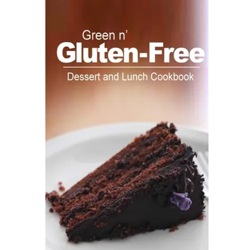 Green n' Gluten-Free - Dessert and Lunch Cookbook: Gluten-Free cookbook series for the real Gluten-Free diet eaters
