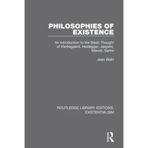 Philosophies of Existence: An Introduction to the Basic Thought of Kierkegaard, Heidegger, Jaspers, Marcel, Sartre