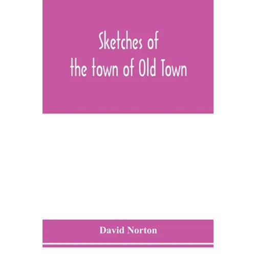 Sketches of the town of Old Town, Penobscot County, Maine from its earliest settlement, to 1879; with biographical sketches