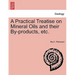 A Practical Treatise on Mineral Oils and Their By-Products, Etc.