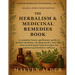 The Herbalism & Medicinal Remedies Book: A Complete Home Apothecary Guide to Herbal Medicine, Healing Herbs, and 200+ Time-Tested Plant-Based Recipes