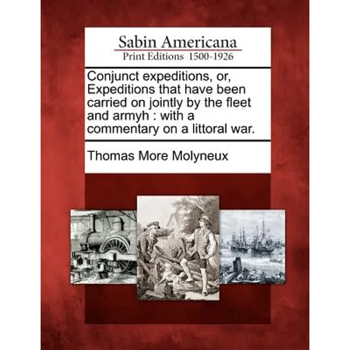 Conjunct expeditions, or, Expeditions that have been carried on jointly by the fleet and armyh: with a commentary on a littoral war.