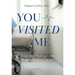 You Visited Me: Grace and Healing in the Modern Medical Center