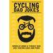 Cycling Dad Jokes: Wheelie Good & Tiredly Bad 200+ Biking Gags and Puns