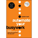 Automate Your Busywork: Do Less, Achieve More, and Save Your Brain for the Big Stuff