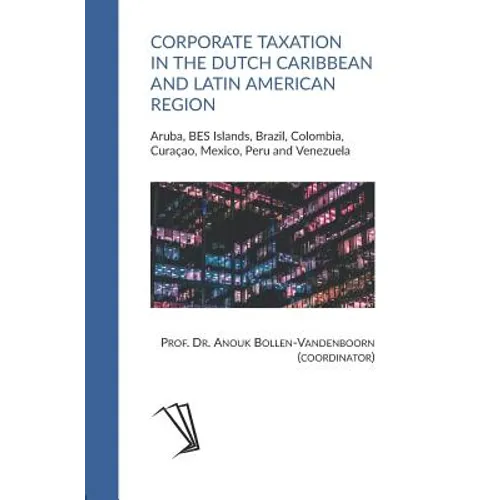 Corporate Taxation in the Dutch Caribbean and Latin American Region: Aruba, BES Islands, Brazil, Colombia, Curaçao, Mexico, Peru and Venezuela