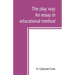 The play way; an essay in educational method