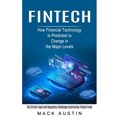 Fintech: How Financial Technology Is Predicted to Change in the Major Levels (The Critical Legal and Regulatory Challenges Confronting Fintech Firms)