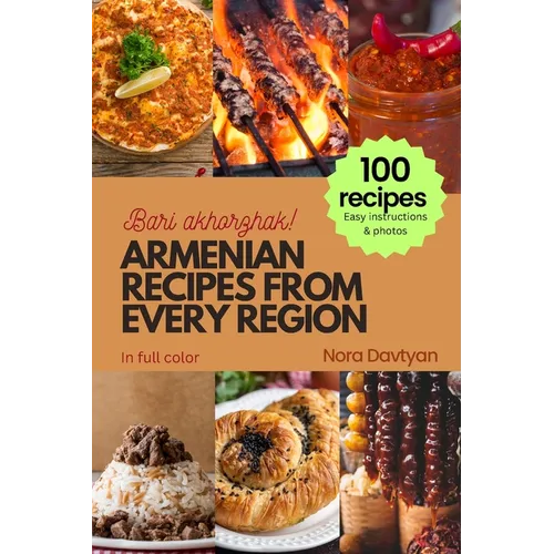 Armenian Recipes from Every Region: 100+ meals, Easy instructions & photos, Bari akhorzhak!