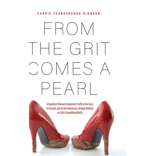 From the Grit Comes A Pearl: A Southern Woman's Imperfect Faith in Her God, in Herself, and in Her Humorous, Unique Outlook on Life's Stumbling Blocks