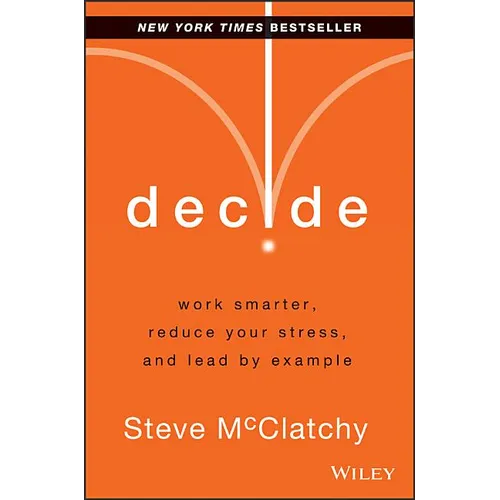 Decide: Work Smarter, Reduce Your Stress, and Lead by Example