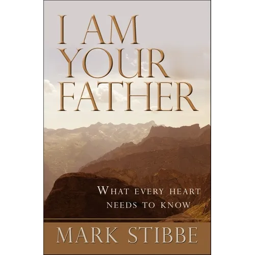 I Am Your Father: What Every Heart Needs to Know