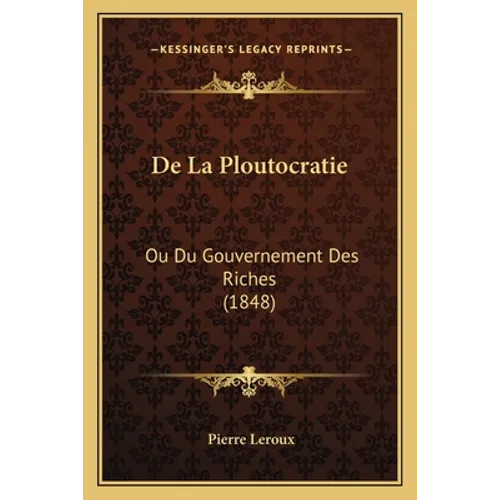De La Ploutocratie: Ou Du Gouvernement Des Riches (1848)
