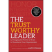 The Trustworthy Leader: Leveraging the Power of Trust to Transform Your Organization
