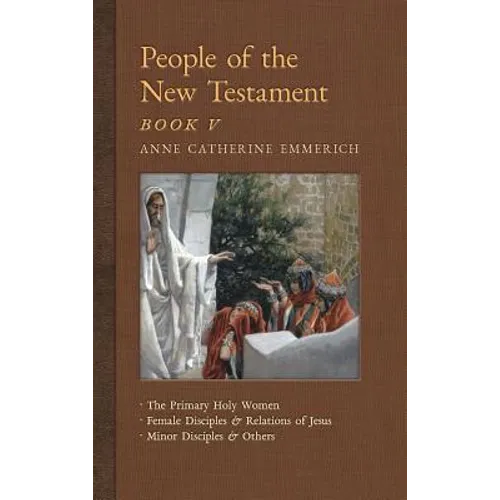People of the New Testament, Book V: The Primary Holy Women, Major Female Disciples and Relations of Jesus, Minor Disciples & Others - Hardcover