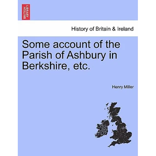 Some Account of the Parish of Ashbury in Berkshire, Etc.