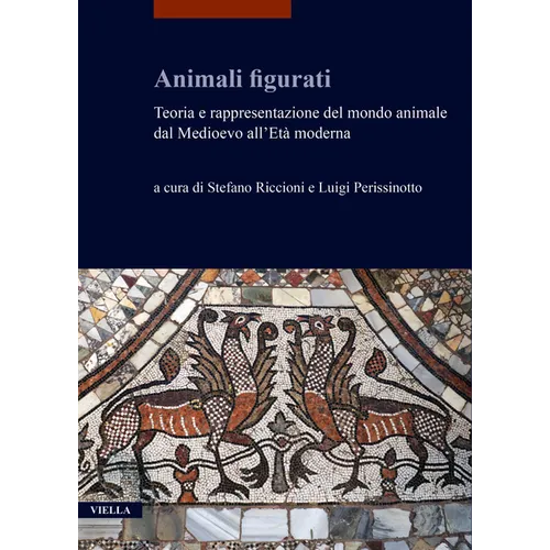 Animali Figurati: Teoria E Rappresentazione del Mondo Animale Dal Medioevo All'eta Moderna