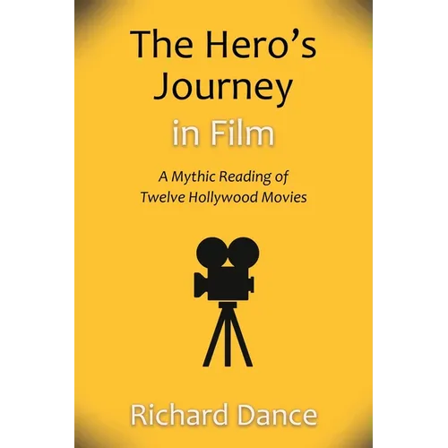 The Hero's Journey in Film: A Mythic Reading of Twelve Hollywood Movies